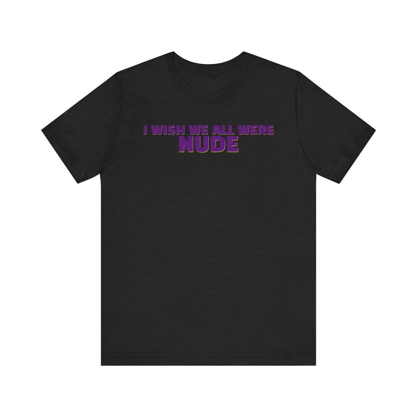 I Wish We All Were Nude Unisex Short Sleeve Tee