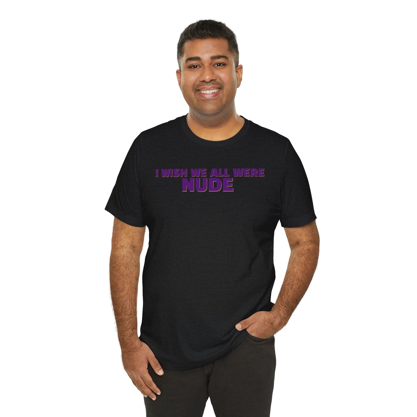 I Wish We All Were Nude Unisex Short Sleeve Tee