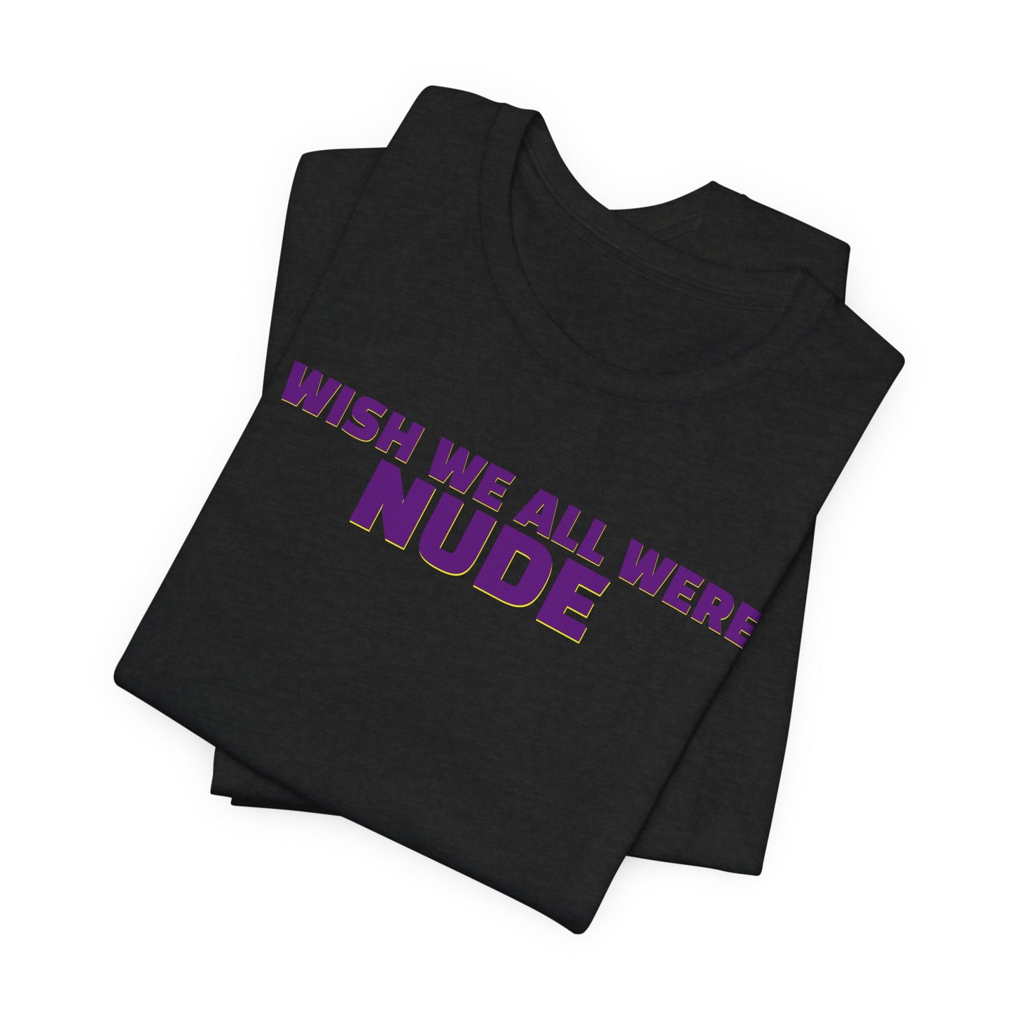 I Wish We All Were Nude Unisex Short Sleeve Tee